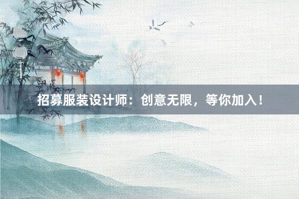 招募服装设计师：创意无限，等你加入！